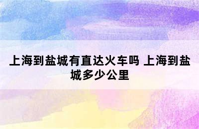 上海到盐城有直达火车吗 上海到盐城多少公里